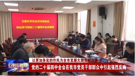 以更加务实的作风为全市发展大局贡献力量——党的二十届四中全会在石家庄市党员干部群...