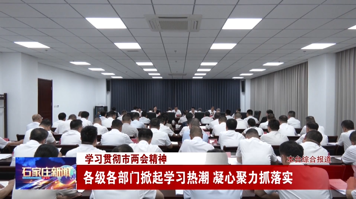学习贯彻市两会精神丨各级各部门掀起学习热潮 凝心聚力抓落实